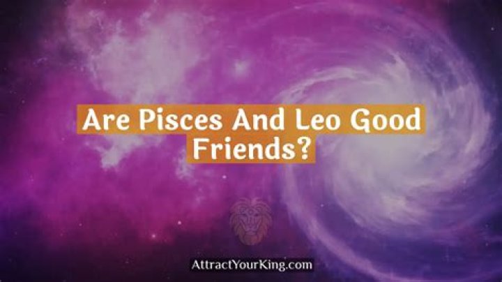 Are Pisces and Leo good friends?