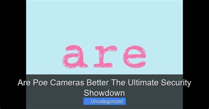 Are PoE cameras better?