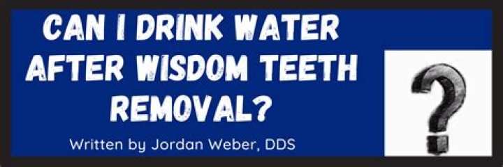 Can I drink water after wisdom teeth removal?