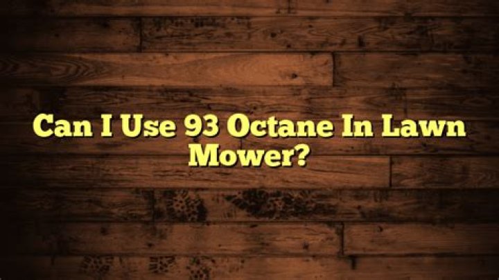 Can I use 93 octane in lawn mower?