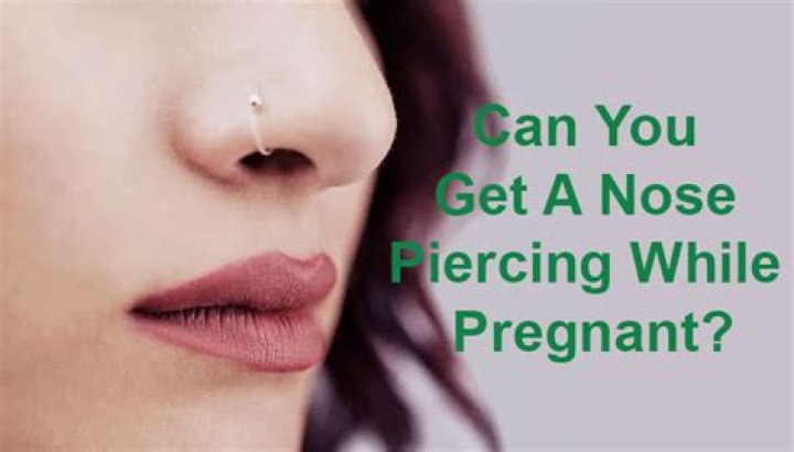 Can you get a nose piercing while pregnant?