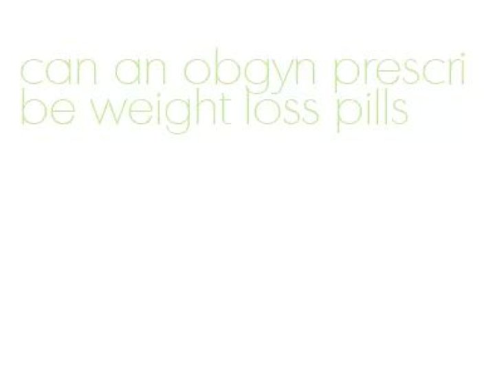 Can your Obgyn prescribe weight loss pills?