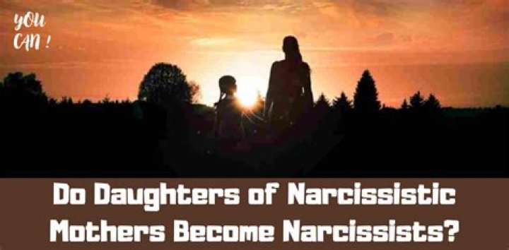 Do daughters of narcissistic mothers become narcissists?