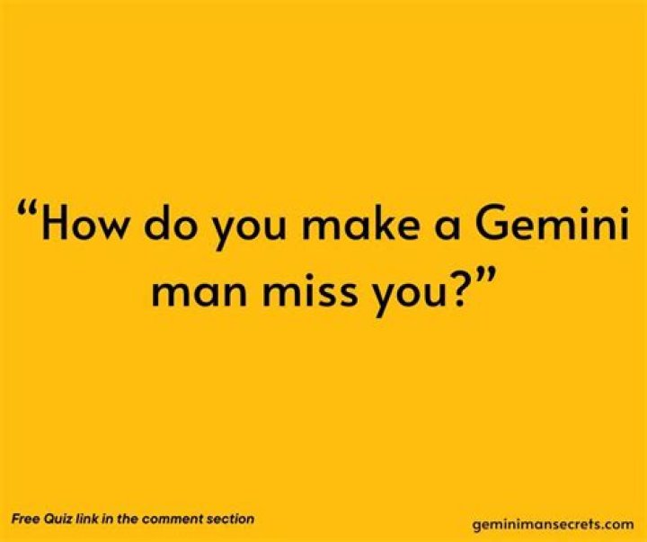 How do you make a Gemini man miss you?