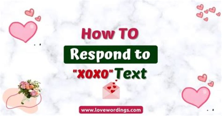 How do you respond to a text XOXO?