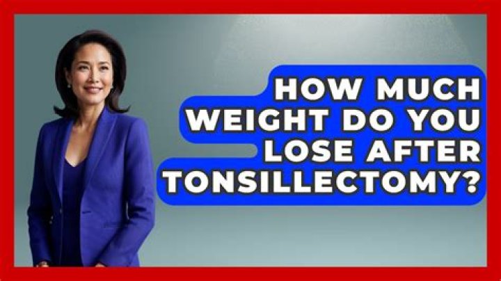 How much weight do you lose after tonsillectomy?