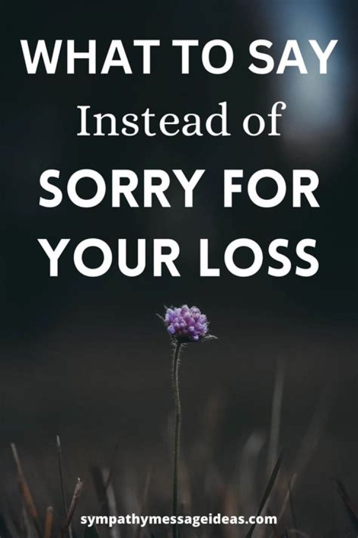 What can I say instead of sorry for your loss?