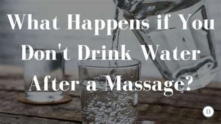 What happens if you don't drink water after a massage?