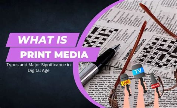 What is print media discuss its types and importance?