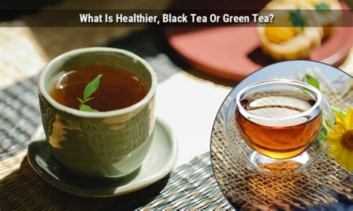 Which is healthier black tea or green tea?