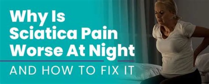 Why is sciatica pain worse at night?