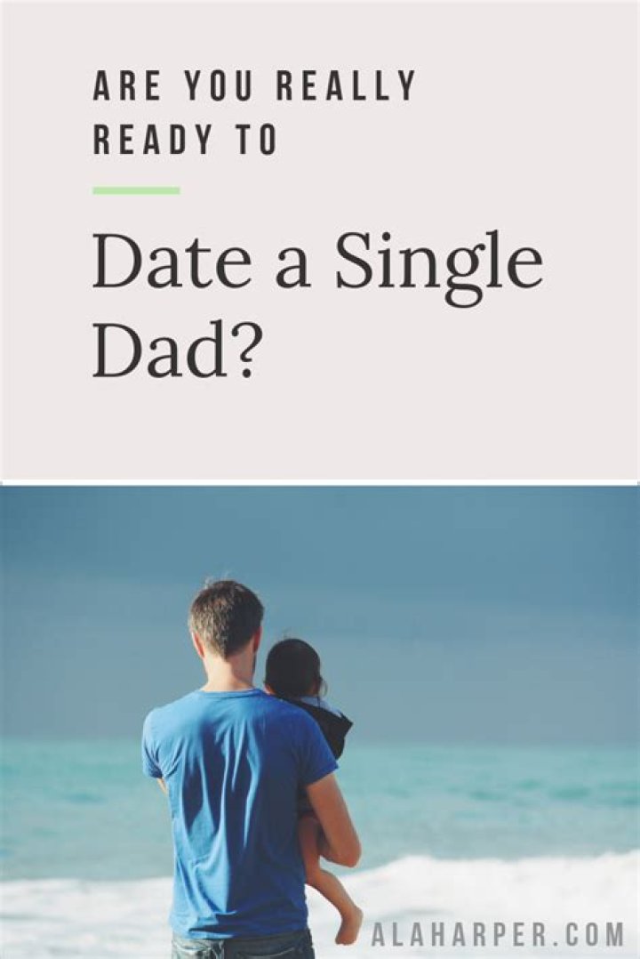 Why you shouldn't date a single dad?